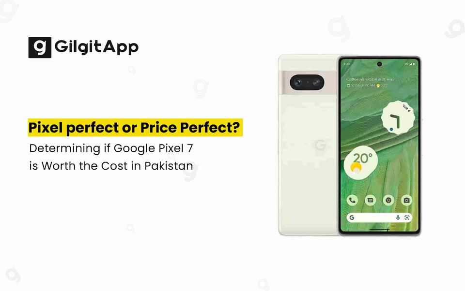 Pros and Cons: Is the Google Pixel 7 the Best Choice for Pakistanis?