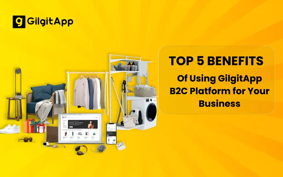 Why GilgitApp is the Ultimate B2C Platform for Buyers and Sellers